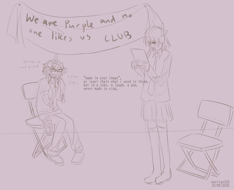 uncoloured digital sketch of vocal synths rorine komu and akue toku. there is a banner nailed to the wall behind them reading 'We are Purple and no one likes us CLUB'. komu is sitting on a folding chair and toku is standing in front of one, while looking down at a page and seemingly reading off of it. there is text of screen showing toku say 'made in your image, at least thats what i used to think, but im a joke, a laugh, a pun, never made to sing'. she has a solemn expression. komu is smiling and clapping and saying 'yea lets go best friend'